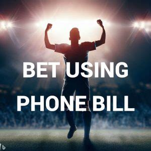 Bet Using Phone Bill Bookmakers .